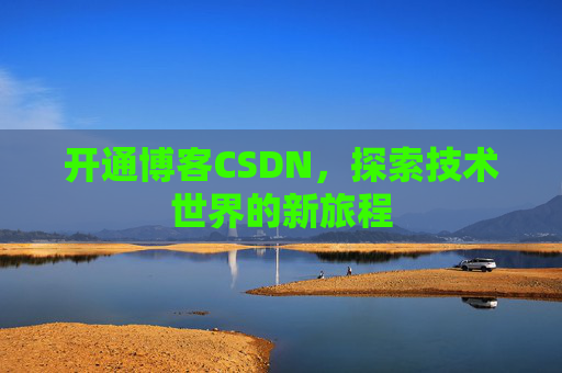 开通博客CSDN，探索技术世界的新旅程